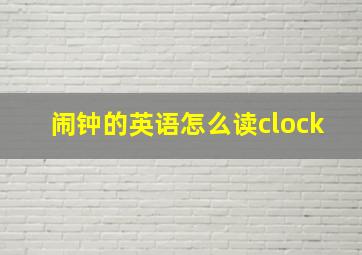 闹钟的英语怎么读clock