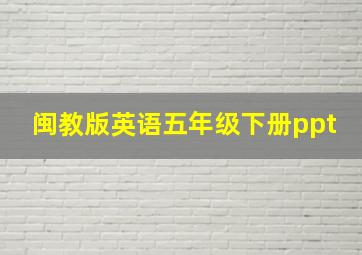 闽教版英语五年级下册ppt