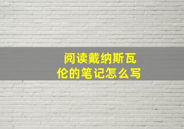 阅读戴纳斯瓦伦的笔记怎么写