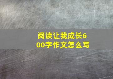 阅读让我成长600字作文怎么写