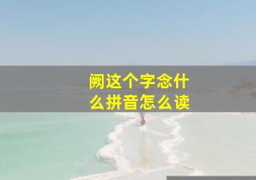 阙这个字念什么拼音怎么读