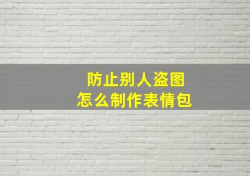 防止别人盗图怎么制作表情包