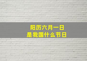 阳历六月一日是我国什么节日