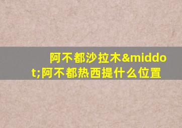 阿不都沙拉木·阿不都热西提什么位置