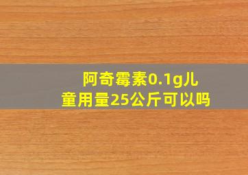 阿奇霉素0.1g儿童用量25公斤可以吗