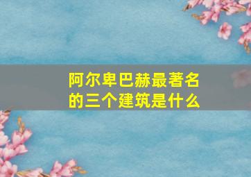 阿尔卑巴赫最著名的三个建筑是什么