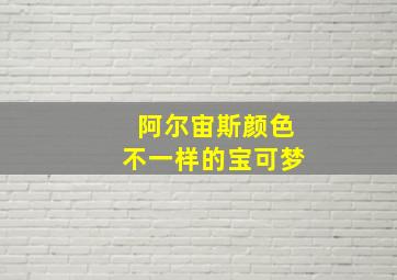 阿尔宙斯颜色不一样的宝可梦