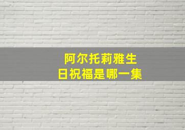 阿尔托莉雅生日祝福是哪一集