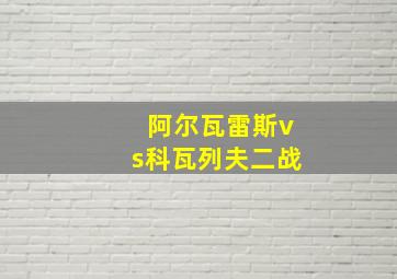 阿尔瓦雷斯vs科瓦列夫二战