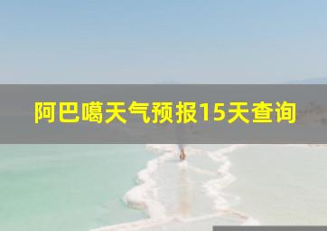 阿巴噶天气预报15天查询