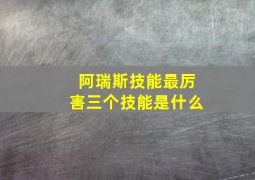 阿瑞斯技能最厉害三个技能是什么