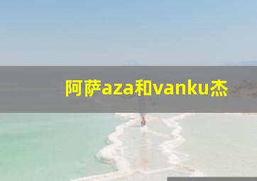 阿萨aza和vanku杰