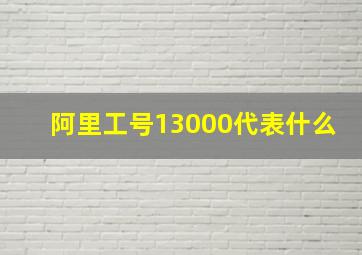 阿里工号13000代表什么