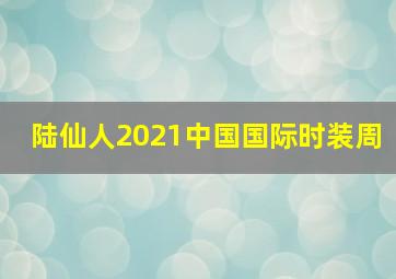 陆仙人2021中国国际时装周