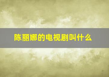 陈丽娜的电视剧叫什么