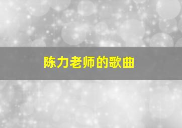 陈力老师的歌曲