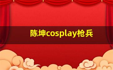 陈坤cosplay枪兵