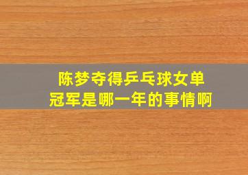 陈梦夺得乒乓球女单冠军是哪一年的事情啊