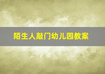 陌生人敲门幼儿园教案