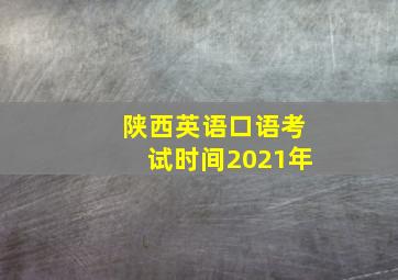 陕西英语口语考试时间2021年