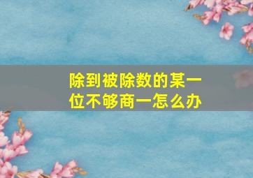 除到被除数的某一位不够商一怎么办