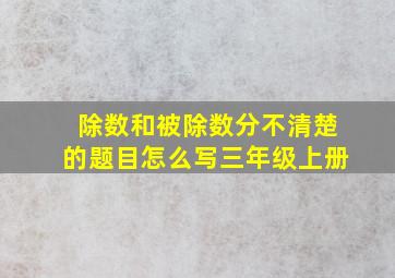 除数和被除数分不清楚的题目怎么写三年级上册