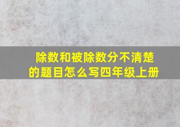 除数和被除数分不清楚的题目怎么写四年级上册