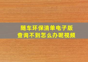 随车环保清单电子版查询不到怎么办呢视频