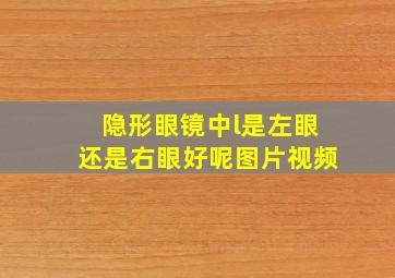 隐形眼镜中l是左眼还是右眼好呢图片视频