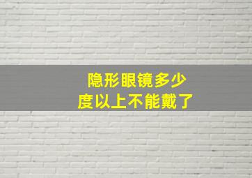 隐形眼镜多少度以上不能戴了