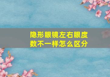 隐形眼镜左右眼度数不一样怎么区分