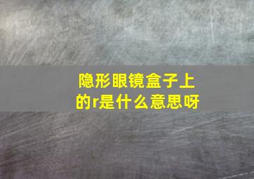 隐形眼镜盒子上的r是什么意思呀