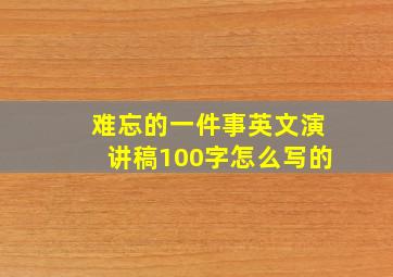 难忘的一件事英文演讲稿100字怎么写的