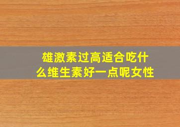 雄激素过高适合吃什么维生素好一点呢女性