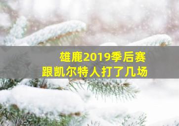 雄鹿2019季后赛跟凯尔特人打了几场