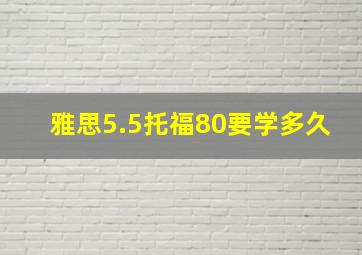 雅思5.5托福80要学多久