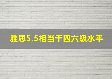 雅思5.5相当于四六级水平