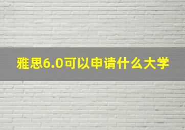 雅思6.0可以申请什么大学