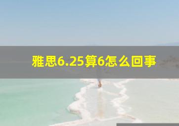 雅思6.25算6怎么回事