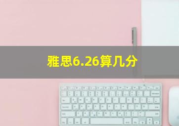 雅思6.26算几分