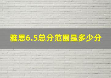 雅思6.5总分范围是多少分