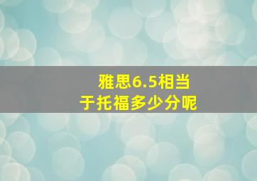 雅思6.5相当于托福多少分呢