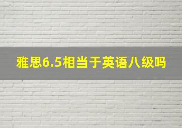 雅思6.5相当于英语八级吗