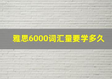 雅思6000词汇量要学多久