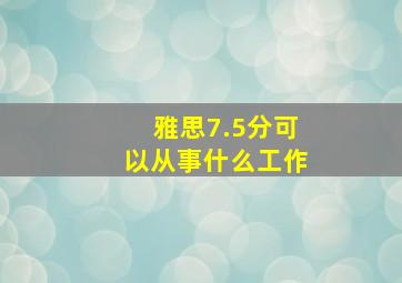 雅思7.5分可以从事什么工作