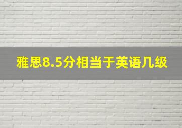 雅思8.5分相当于英语几级