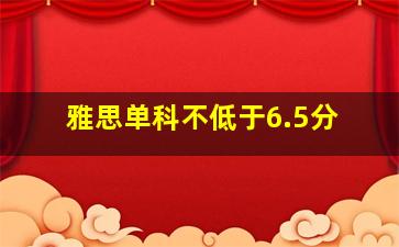 雅思单科不低于6.5分