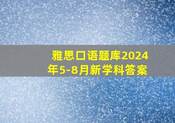 雅思口语题库2024年5-8月新学科答案