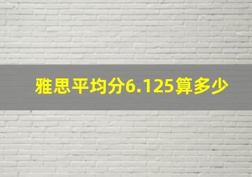 雅思平均分6.125算多少