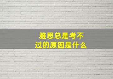 雅思总是考不过的原因是什么